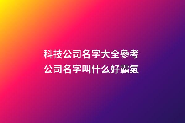 科技公司名字大全參考 公司名字叫什么好霸氣-第1張-公司起名-玄機派